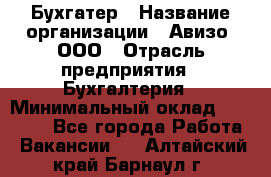 Бухгатер › Название организации ­ Авизо, ООО › Отрасль предприятия ­ Бухгалтерия › Минимальный оклад ­ 45 000 - Все города Работа » Вакансии   . Алтайский край,Барнаул г.